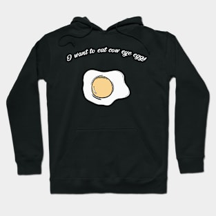 I want to eat cow eye eggs Hoodie